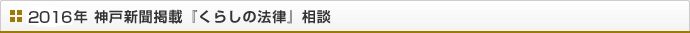 2016年 神戸新聞掲載『くらしの法律』相談